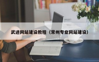 陆丰武进网站建设教程（常州专业网站建设）